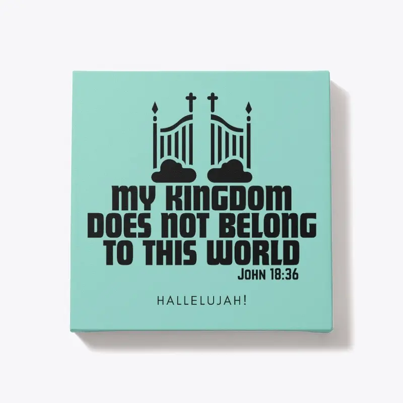 "My Kingdom. John 18:36."